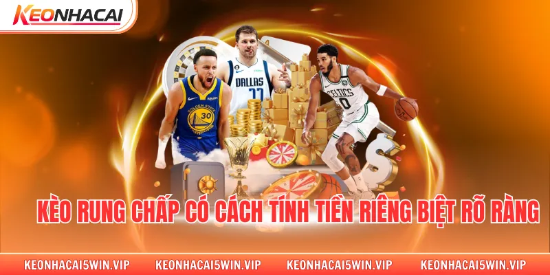 Kèo rung chấp có cách tính tiền riêng biệt rõ ràng