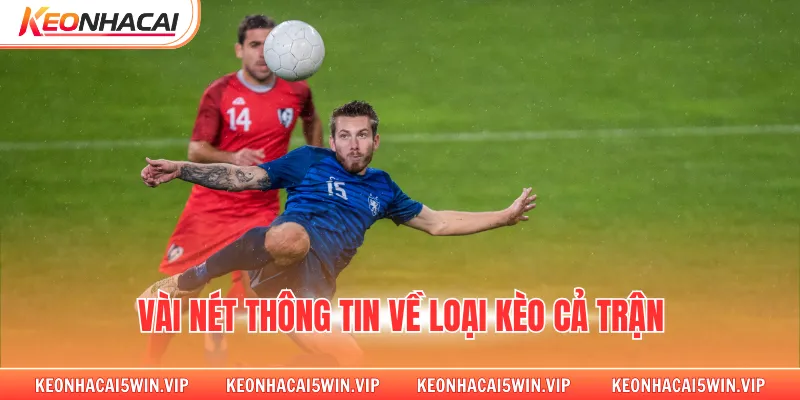 Vài nét thông tin về loại kèo cả trận