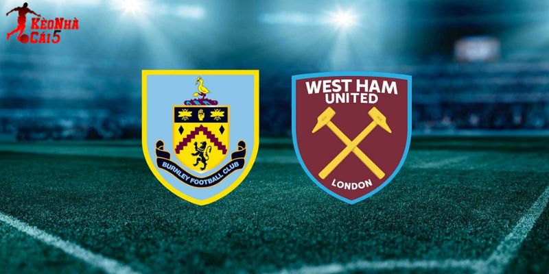 Soi Kèo Burnley Vs West Ham, 22h00 07/02 - Ngoại Hạng Anh